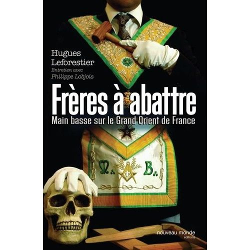 Frères À Abattre - Main Basse Sur Le Grand Orient De France