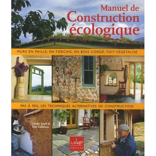 Manuel De Construction Écologique - Torchis, Bottes De Paille, Bois Cordé, Ossature Bois Légère, Enduits De Terre, Toit Végétalisé