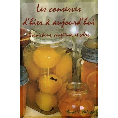 Les Conserves D'hier À Aujourd'hui - Cornichons, Confitures Et Gelées