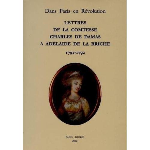 Lettres De La Comtesse Charles De Damas À Adelaïde De La Briche (1791-1792)