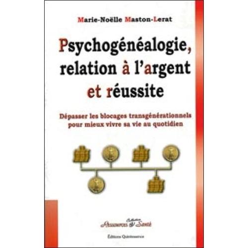 Psychogénéalogie, Relation À L'argent Et Réussite - Dépasser Les Blocages Transgénérationnels Pour Mieux Vivre Sa Vie