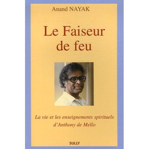 Le Faiseur De Feu - La Vie Et Les Enseignements Spirituels D'anthony De Mello