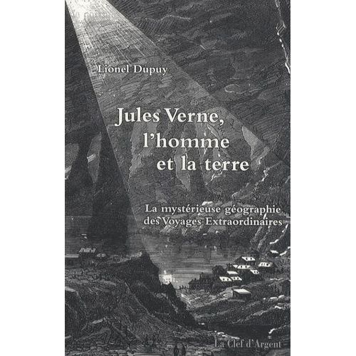 Jules Verne, L'homme Et La Terre - La Mystérieuse Géographie Des Voyages Extraordinaires