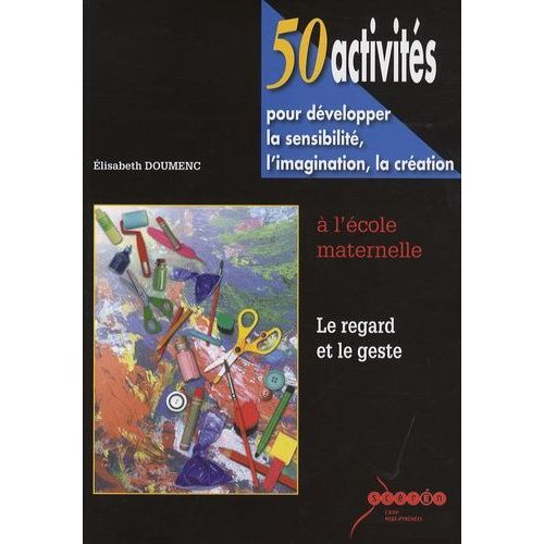 50 Activités Pour Développer La Sensibilité, L'imagination, La Création À L'école Maternelle - Le Regard Et Le Geste