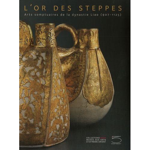 L'or Des Steppes - Arts Somptuaires De La Dynastie Liao (907-1125)