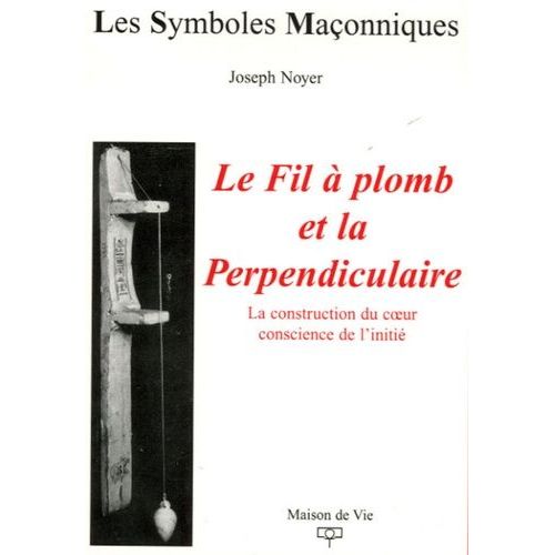 Le Fil À Plomb Et La Perpendiculaire - La Construction Du Coeur Conscience De L'initié
