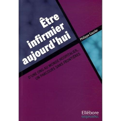 Etre Infirmier Aujourd'hui - D'une Ong Au Monde Hospitalier, Un Parcours Sans Frontières