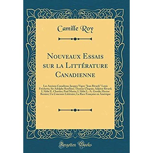 Nouveaux Essais Sur La Littï¿?Rature Canadienne: Les Anciens Canadiens; Jacques Viger; "Jean Rivard;" Louis Frï¿?Chette; Sir Adolphe Routhier; Thomas ... L.-A. Groulx; Hector Bernier; Un Concours