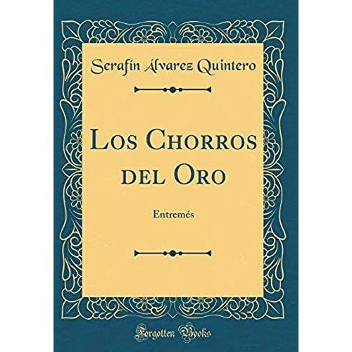 Los Chorros Del Oro: Entremes (Classic Reprint)