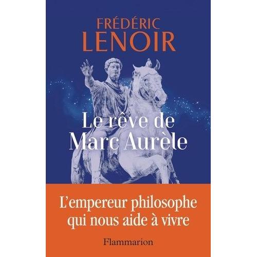 Le Rêve De Marc Aurèle - L'empereur Philosophe Qui Nous Aide À Vivre