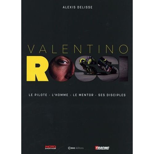 Valentino Rossi - Le Pilote, L'homme, Le Mentor, Ses Disciples