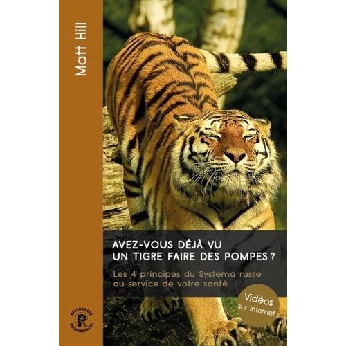 Avez-Vous Déjà Vu Un Tigre Faire Des Pompes ? - Les 4 Principes Du Systema Russe Au Service De Votre Santé