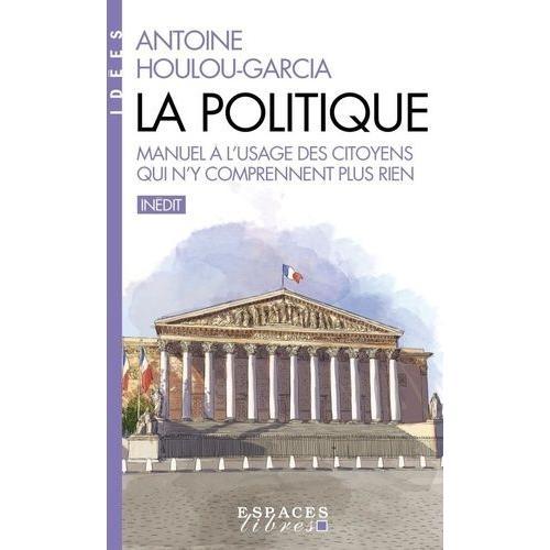 La Politique - Manuel À L'usage Des Citoyens Qui N'y Comprennent Plus Rien