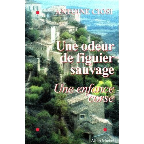 Une Odeur De Figuier Sauvage - Une Enfance Corse