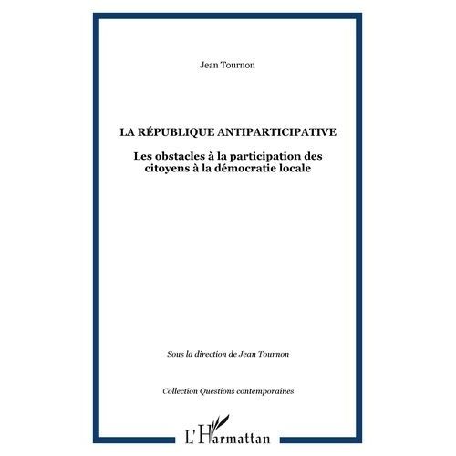La République Antiparticipative - Les Obstacles À La Participation Des Citoyens À La Démocratie Locale