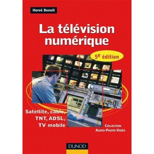 La Télévision Numérique - Satellite, Câble, Tnt, Adsl, Tv Mobile