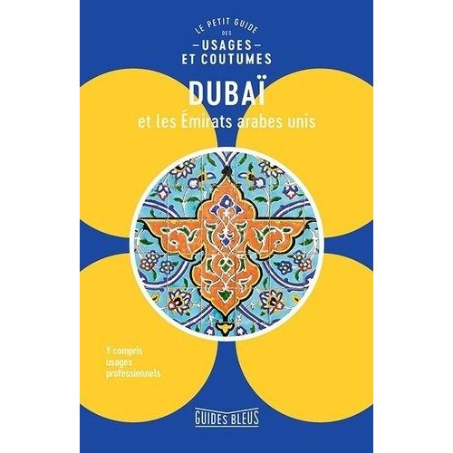 Dubaï Et Les Emirats Arabes Unis - Le Petit Guide Des Usages Et Coutumes