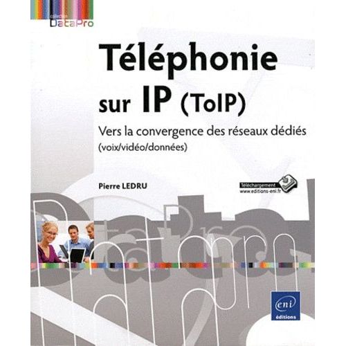Téléphonie Sur Ip (Toip) - Vers La Convergence Des Réseaux Dédiés (Voix/Vidéo/Données)