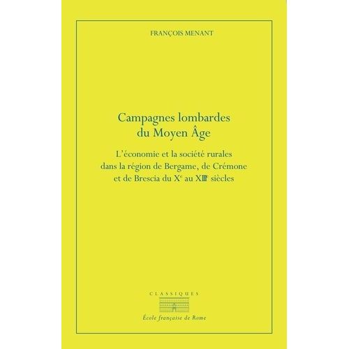 Campagnes Lombardes Du Moyen Age - L'économie Et La Société Rurales Dans La Région De Bergame, De Crémone Et De Brescia Du Xe Au Xiiie Siècle