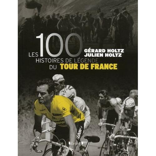 Les 100 Histoires De Légende Du Tour De France