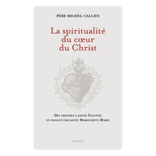 La Spiritualité Du Coeur Du Christ - Des Origines À Sainte Faustine En Passant Par Sainte Marguerite-Marie