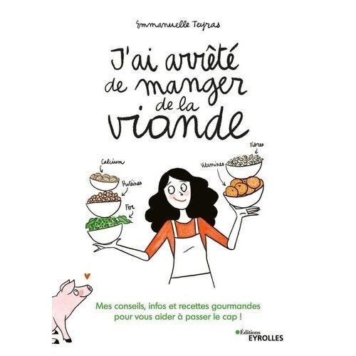 J'ai Arrêté De Manger De La Viande - Mes Conseils, Infos Et Recettes Gourmandes Pour Vous Aider À Passer Le Cap !