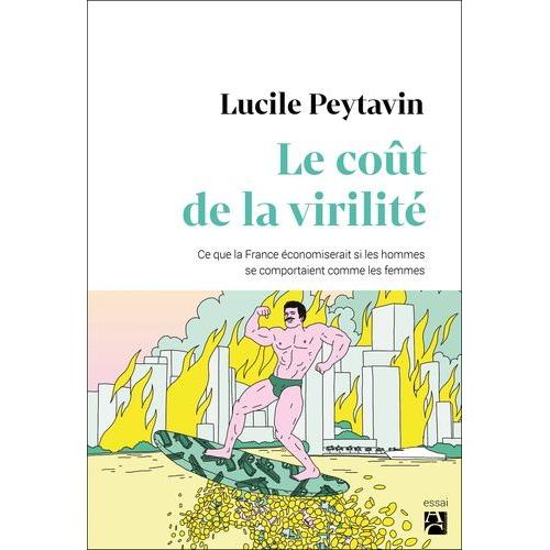 Le Coût De La Virilité - Ce Que La France Économiserait Si Les Hommes Se Comportaient Comme Les Femmes