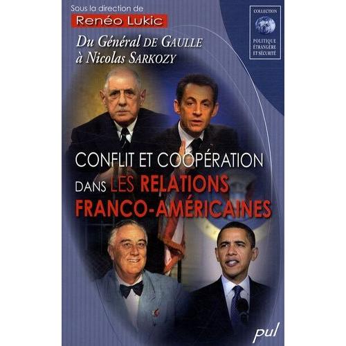 Conflit Et Coopération Dans Les Relations Franco-Américaines - Du Général De Gaulle À Nicolas Sarkozy