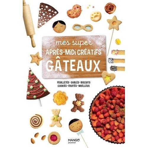 Mes Super Après-Midi Créatifs Gâteaux - Feuilletés, Sablés, Biscuits, Cookies, Fruités, Moelleux