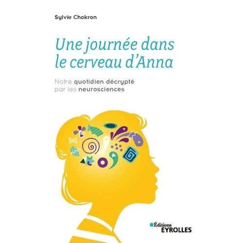 Une Journée Dans Le Cerveau D'anna - Notre Quotidien Décrypté Par Les Neurosciences