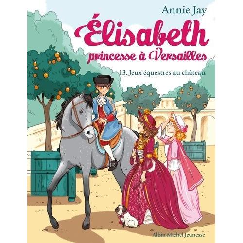 Elisabeth, Princesse À Versailles Tome 13 - Jeux Équestres Au Château