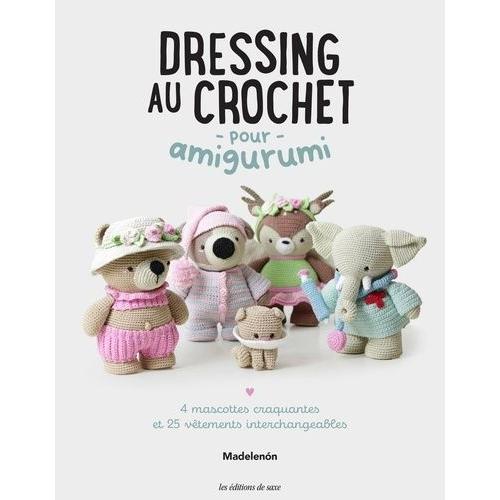 Dressing Au Crochet Pour Amigurumi - 4 Mascottes Craquantes Et 25 Vêtements Interchangeables