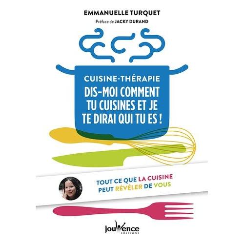 Cuisine-Thérapie - Dis-Moi Comment Tu Cuisines Et Je Te Dirai Qui Tu Es