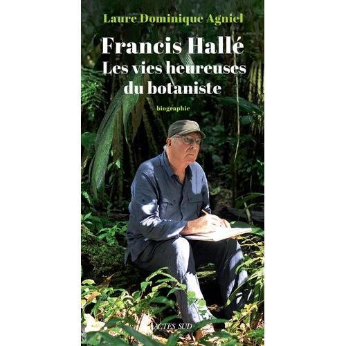 Francis Hallé - Les Vies Heureuses Du Botaniste