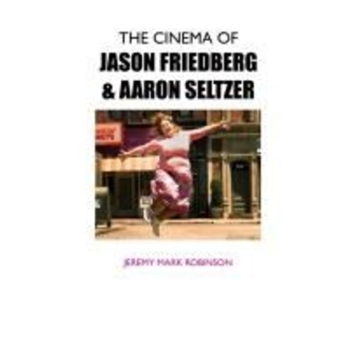 The Cinema Of Jason Friedberg And Aaron Seltzer