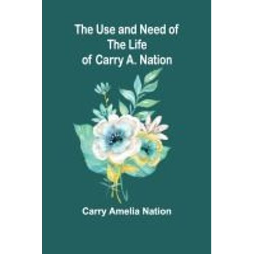 The Use And Need Of The Life Of Carry A. Nation