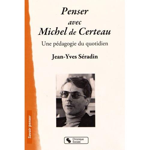 Penser Avec Michel De Certeau - Une Pédagogie Du Quotidien