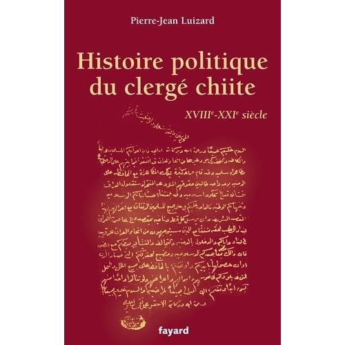 Histoire Politique Du Clergé Chiite - Xviiie-Xxie Siècle