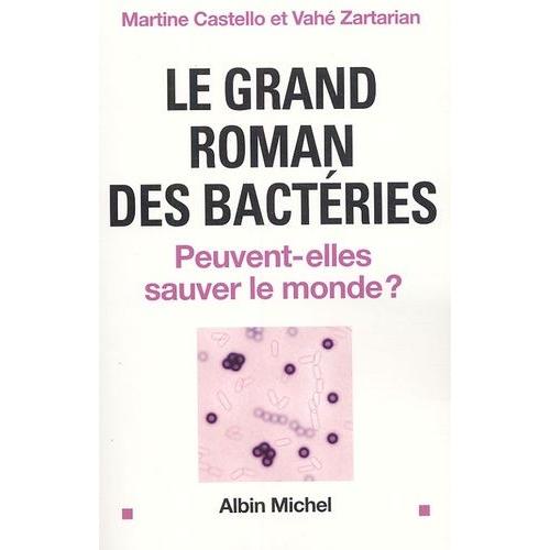 Le Grand Roman Des Bactéries - Peuvent-Elles Sauver Le Monde ?