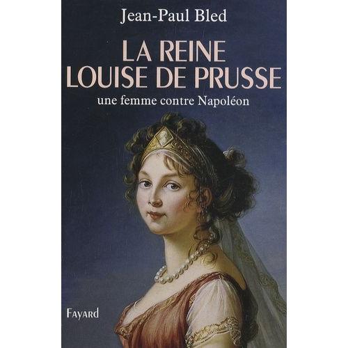 La Reine Louise De Prusse - Une Femme Contre Napoléon