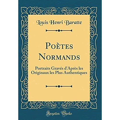 Poetes Normands: Portraits Graves D'apres Les Originaux Les Plus Authentiques (Classic Reprint)