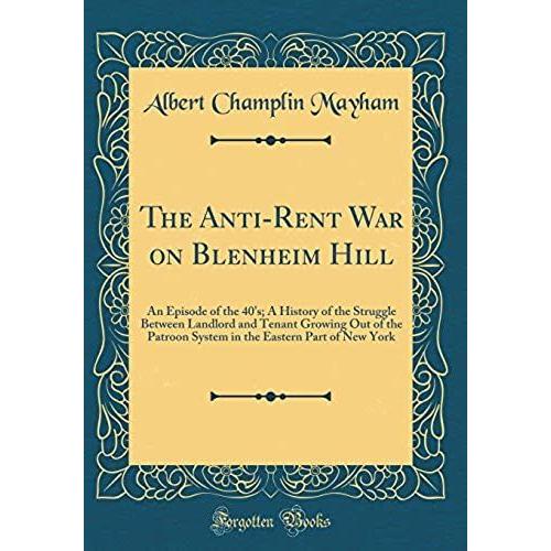 The Anti-Rent War On Blenheim Hill: An Episode Of The 40's; A History Of The Struggle Between Landlord And Tenant Growing Out Of The Patroon System In The Eastern Part Of New York (Classic Reprint)