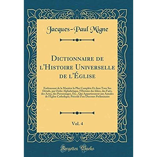 Dictionnaire De L'histoire Universelle De L'eglise, Vol. 4: Embrassant De La Maniere La Plus Complete Et Dans Tous Ses Details, Par Ordre ... Etc., Qui Appartiennent Aux Annales