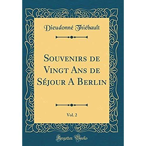 Souvenirs De Vingt Ans De Sejour A Berlin, Vol. 2 (Classic Reprint)