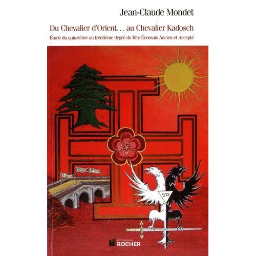 Du Chevalier D'orient - Au Chevalier Kadosch - Etude Du Quinzième Au Trentième Degré Du Rite Ecossais Ancien Et Accepté