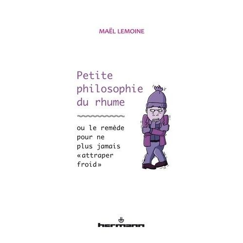 Petite Philosophie Du Rhume - Ou Le Remède Pour Ne Plus Jamais "Attraper Froid