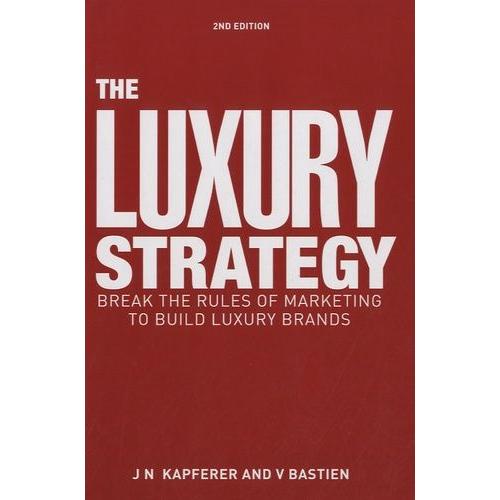 The Luxury Strategy - Break The Rules Of Marketing To Build Luxury Brands