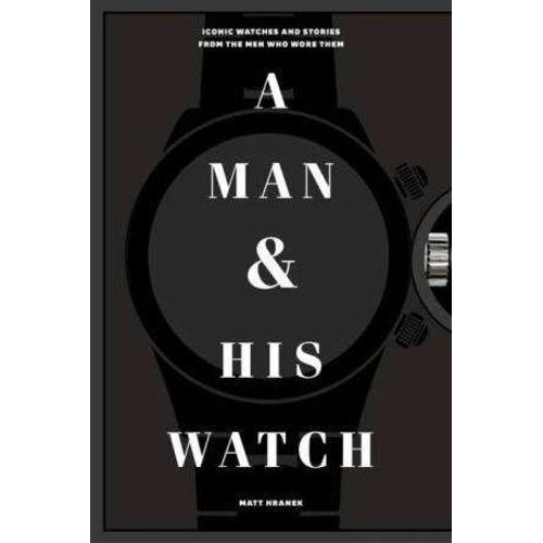 A Man And His Watch - Iconic Watches & Stories From The Men Who Wore Them