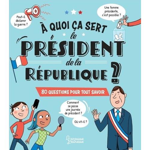 A Quoi Ça Sert Le Président De La République ? - 80 Questions Pour Tout Savoir