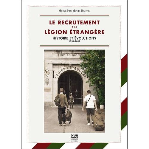 Le Recrutement À La Légion Etrangère - Histoire Et Évolution, 1831 - 2019